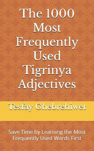 The 1000 Most Frequently Used Tigrinya Adjectives: Save Time by Learning the Most Frequently Used Words First(2 Most Commonly Used Tigrinya Words Collection)