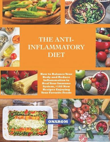 The Anti-Inflammatory Diet: How to Balance Your Body and Reduce Inflammation to Heal Your Immune System, ]160 New Recipes Enjoying Your Favorite Foods