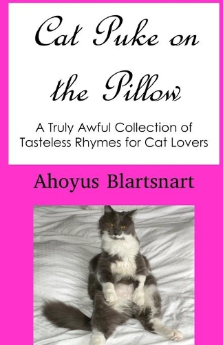 Cat Puke on the Pillow: A Truly Awful Collection of Tasteless Rhymes for Cat Lovers