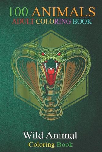 100 Animals: Reptile Animal Lover Herpetology Snake An Adult Wild Animals Coloring Book with Lions, Elephants, Owls, Horses, Dogs, Cats, and Many More!