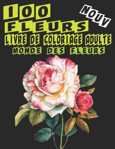 Livre de Coloriage Adulte 100 Fleurs. Monde des Fleurs