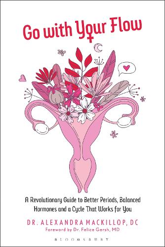 Go with Your Flow: A Revolutionary Guide to Better Periods, Balanced Hormones, and a Cycle That Works for You