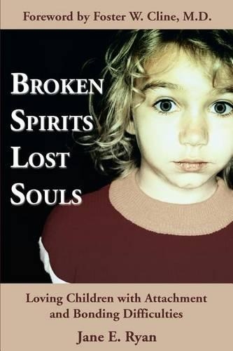 Broken Spirits Lost Souls: Loving Children with Attachment and Bonding Difficulties(English)