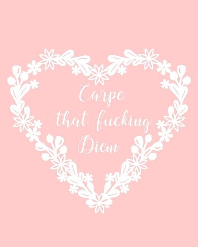Carpe that Fucking Diem