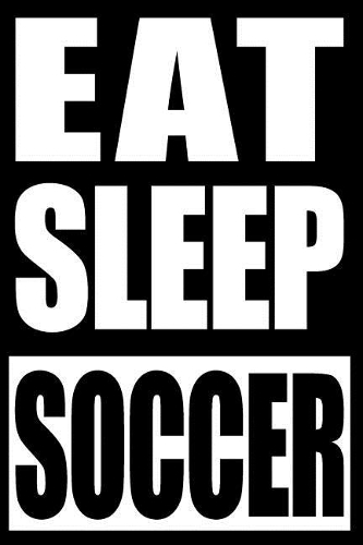 Eat Sleep Soccer Notebook for Football Fans and Players, College Ruled Journal