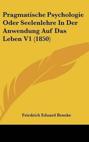 Pragmatische Psychologie Oder Seelenlehre in Der Anwendung Auf Das Leben V1 (1850)