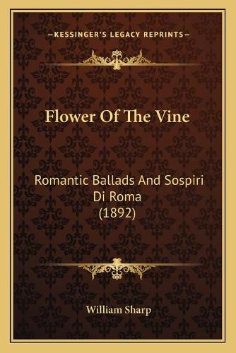 Flower Of The Vine: Romantic Ballads And Sospiri Di Roma (1892)(English)