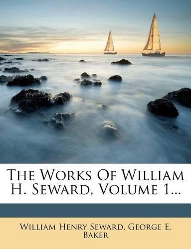 The Works Of William H. Seward, Volume 1...