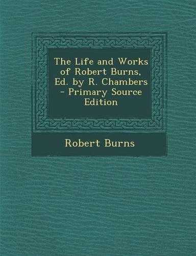Life and Works of Robert Burns, Ed. by R. Chambers