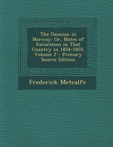The Oxonian in Norway: Or, Notes of Excursions in That Country in 1854-1855, Volume 2
