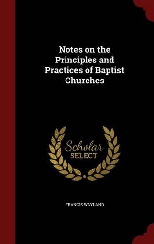Notes on the Principles and Practices of Baptist Churches