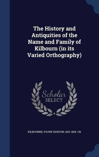 The History and Antiquities of the Name and Family of Kilbourn (in its Varied Orthography)