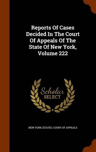 Reports Of Cases Decided In The Court Of Appeals Of The State Of New York, Volume 222