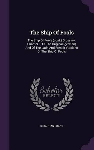 The Ship Of Fools: The Ship Of Fools (cont.) Glossary. Chapter 1. Of The Original (german) And Of The Latin And French Versions Of The Ship Of Fools