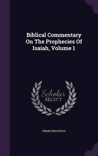 Biblical Commentary On The Prophecies Of Isaiah, Volume 1