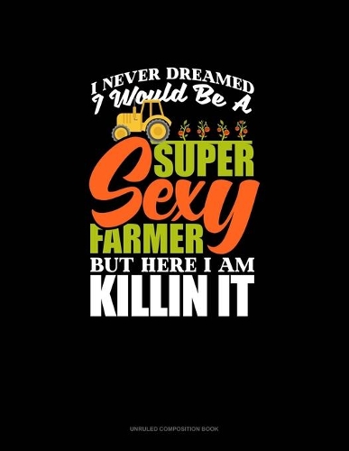 I Never Dreamed I Would Be A Super Sexy Farmer But Here I Am Killin' It