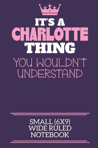 It's A Charlotte Thing You Wouldn't Understand Small (6x9) Wide Ruled Notebook