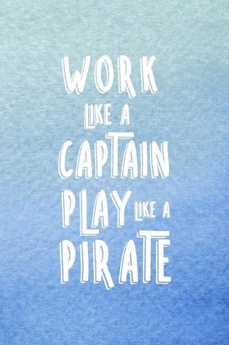 Work Like A Captain Play Like A Pirate
