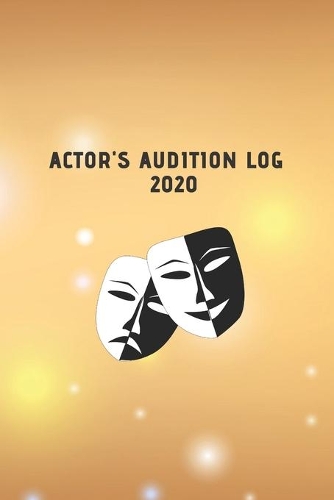 Actor's Audition Log 2020: Month to page diary with separate audition tracker sheets - the ideal gift for actor's, singers and performers