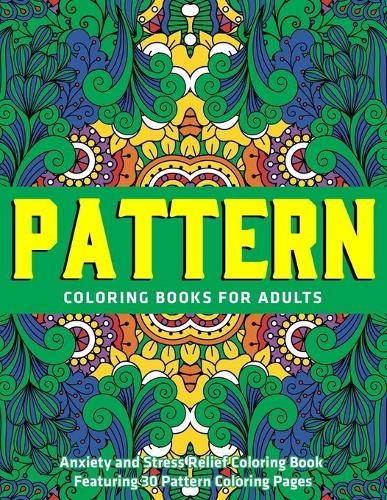 Pattern Coloring Books for Adults: Anxiety and Stress Relief Coloring Book Featuring 30 Pattern Coloring Pages: (Vol.1)