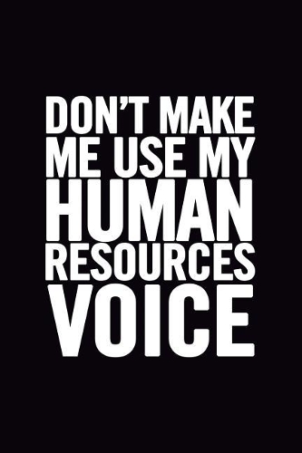 Don't Make Me Use My Human Resources Voice
