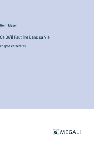 Ce Qu'il Faut lire Dans sa Vie: en gros caractères