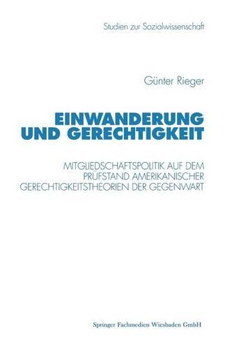 Einwanderung Und Gerechtigkeit: Mitgliedschaftspolitik Auf Dem Prüfstand Amerikanischer Gerechtigkeitstheorien Der Gegenwart(Studien Zur Sozialwissenschaft)