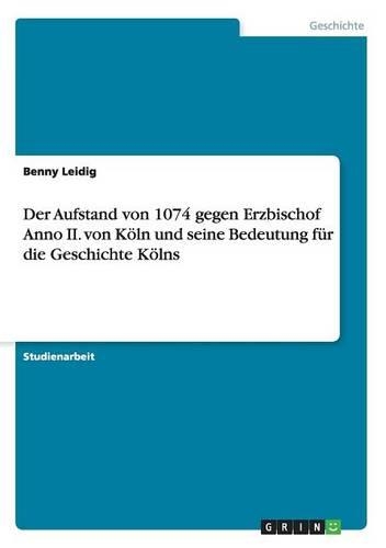 Aufstand von 1074 gegen Erzbischof Anno II. von Köln und seine Bedeutung für die Geschichte Kölns: (German)