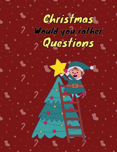 Christmas "Would You Rather" Questions: Hilarious, Funny, Challenging & Silly Would You Rather Questions for Adults, Kids, Teens, Boys And Girls