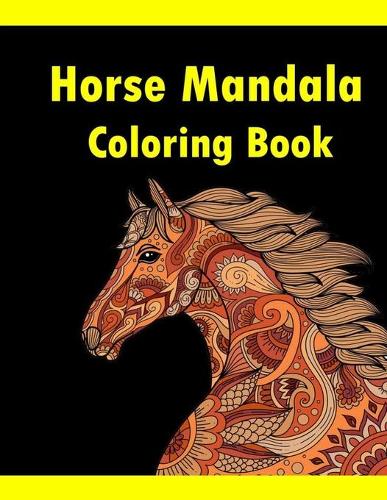 Horse Mandala Coloring Book: Adult Coloring Book Creative Horses Fanciful Unicorns And Stress Relieving Patterns- Unique Equine Art And Designs For Relaxation