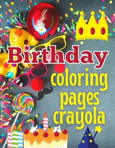 Birthday coloring pages crayola: Personalized Birthday Books for Boys & girls, Inspirational Birthday Messages & Images, Kids Indoor Activities at Home (Crayola Baby, child, kids bi
