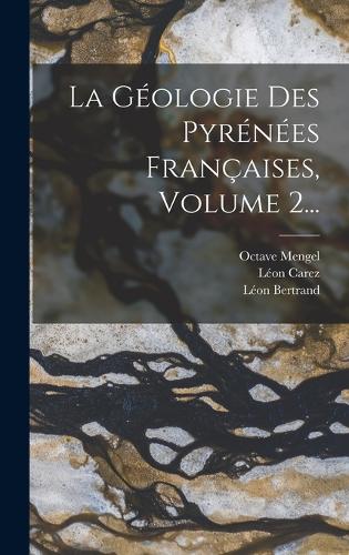 La Géologie Des Pyrénées Françaises, Volume 2...