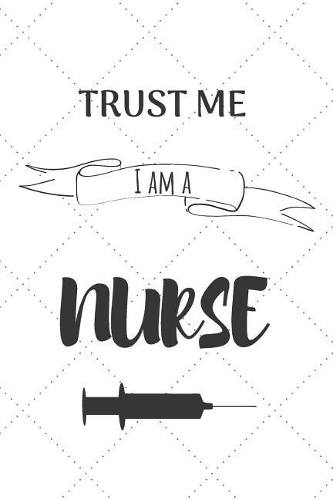 Trust Me I Am A Nurse