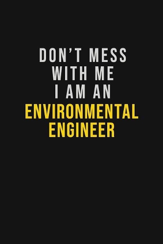 Don't Mess With Me I Am An environmental engineer