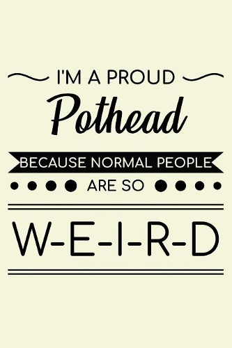 I'm A Proud Pothead Because Normal People Are So Weird