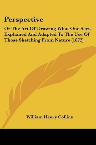 Perspective: Or The Art Of Drawing What One Sees, Explained And Adapted To The Use Of Those Sketching From Nature (1872)(English)