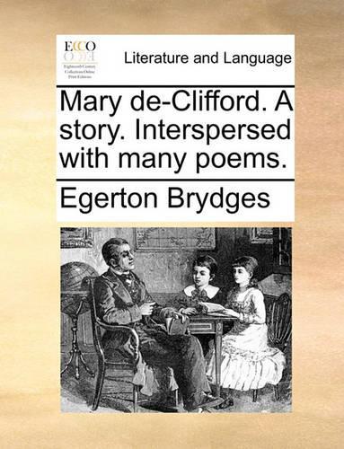 Mary de-Clifford. a Story. Interspersed with Many Poems.
