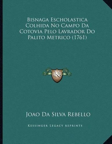 Bisnaga Escholastica Colhida No Campo Da Cotovia Pelo Lavrador Do Palito Metrico (1761): (Portuguese)