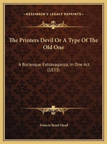 The Printers Devil Or A Type Of The Old One: A Burlesque Extravaganza, In One Act (1833)