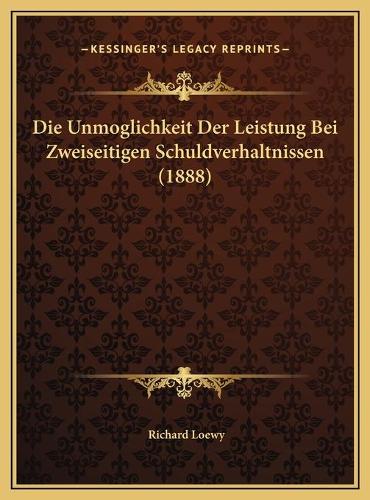 Die Unmoglichkeit Der Leistung Bei Zweiseitigen Schuldverhaltnissen (1888)