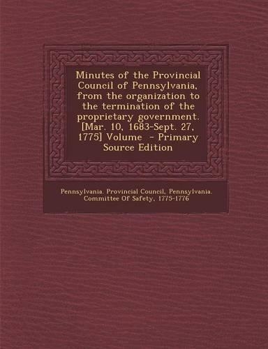 Minutes of the Provincial Council of Pennsylvania, from the Organization to the Termination of the Proprietary Government. [Mar. 10, 1683-Sept. 27, 1775] Volume \: (English)