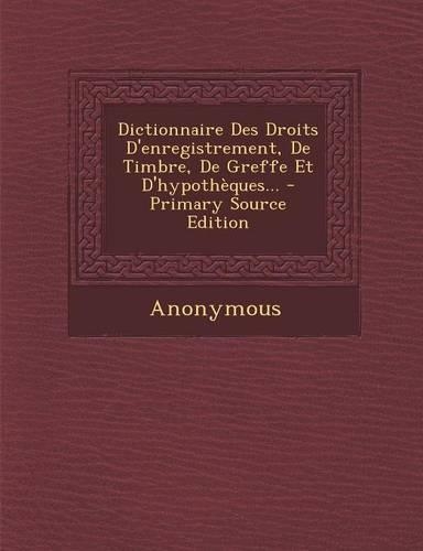 Dictionnaire Des Droits D'enregistrement, De Timbre, De Greffe Et D'hypothèques...
