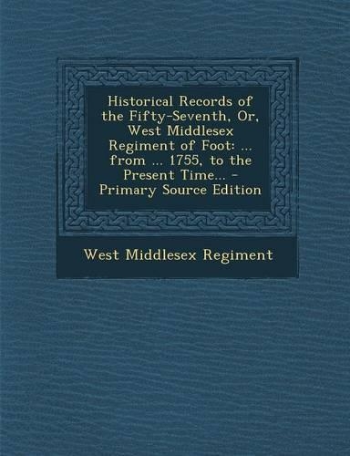Historical Records of the Fifty-Seventh, Or, West Middlesex Regiment of Foot