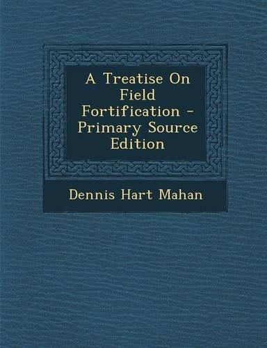 A Treatise on Field Fortification - Primary Source Edition: (English)