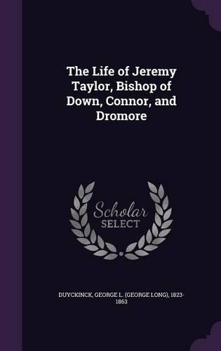 The Life of Jeremy Taylor, Bishop of Down, Connor, and Dromore