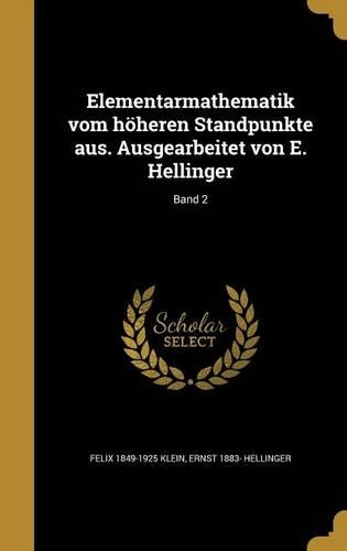 Elementarmathematik vom höheren Standpunkte aus. Ausgearbeitet von E. Hellinger; Band 2