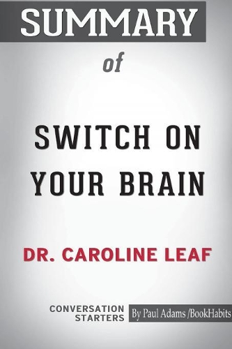 Summary of Switch on Your Brain by Dr. Caroline Leaf: Conversation Starters