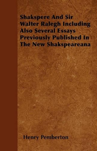 Shakspere And Sir Walter Ralegh Including Also Several Essays Previously Published In The New Shakspeareana
