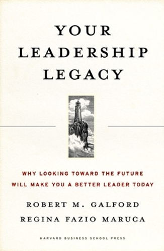 Your Leadership Legacy: Why Looking Toward the Future Will Make You a Better Leader Today(English)