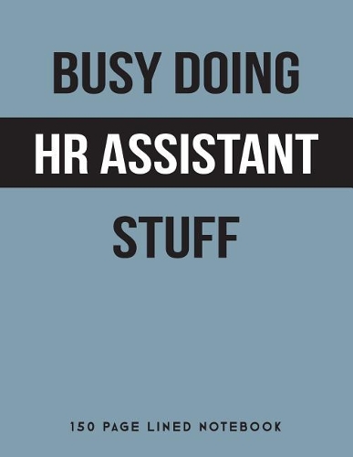 Busy Doing HR Assistant Stuff: 150 Page Lined Notebook